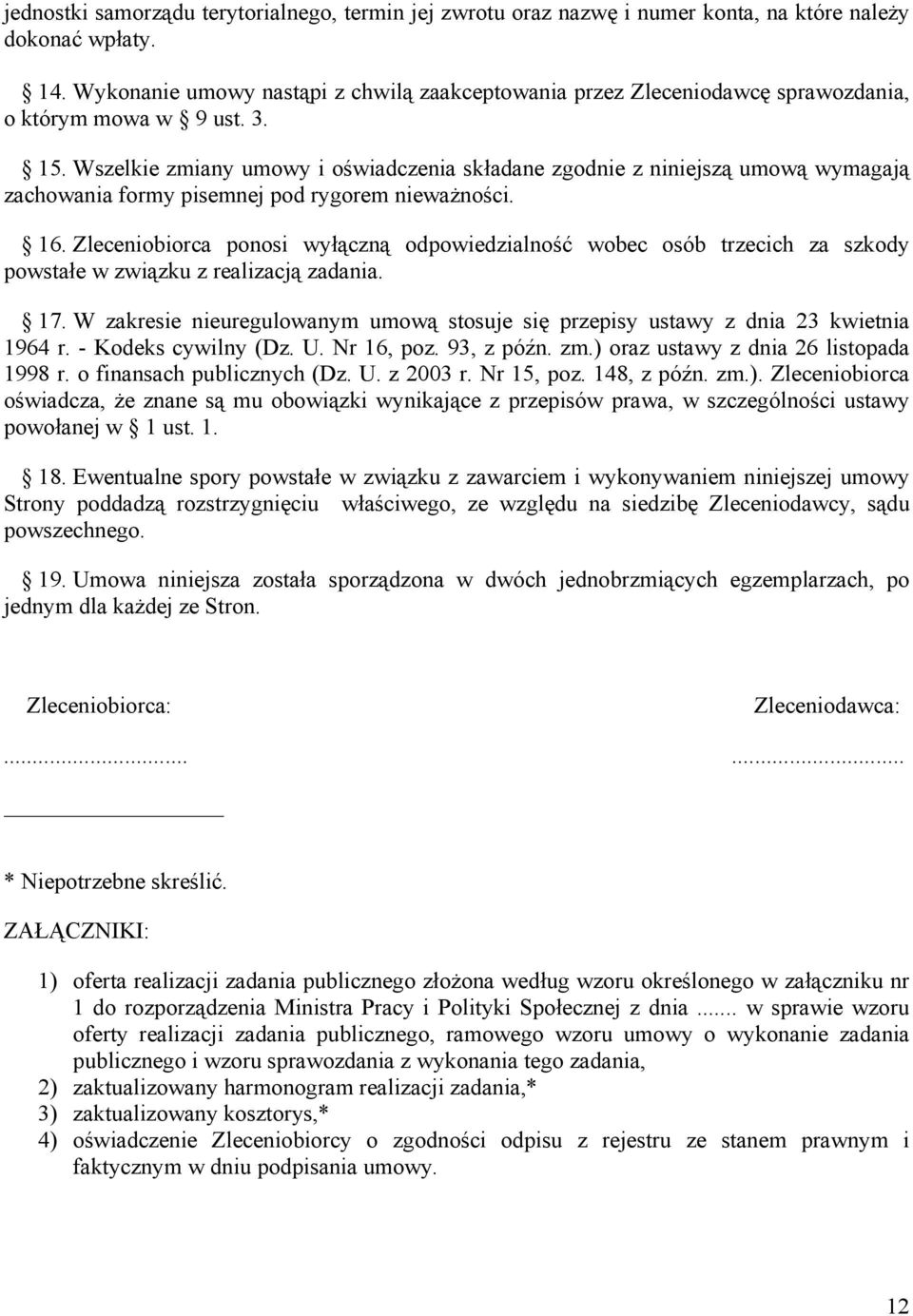 Wszelkie zmiany umowy i oświadczenia składane zgodnie z niniejszą umową wymagają zachowania formy pisemnej pod rygorem nieważności. 16.