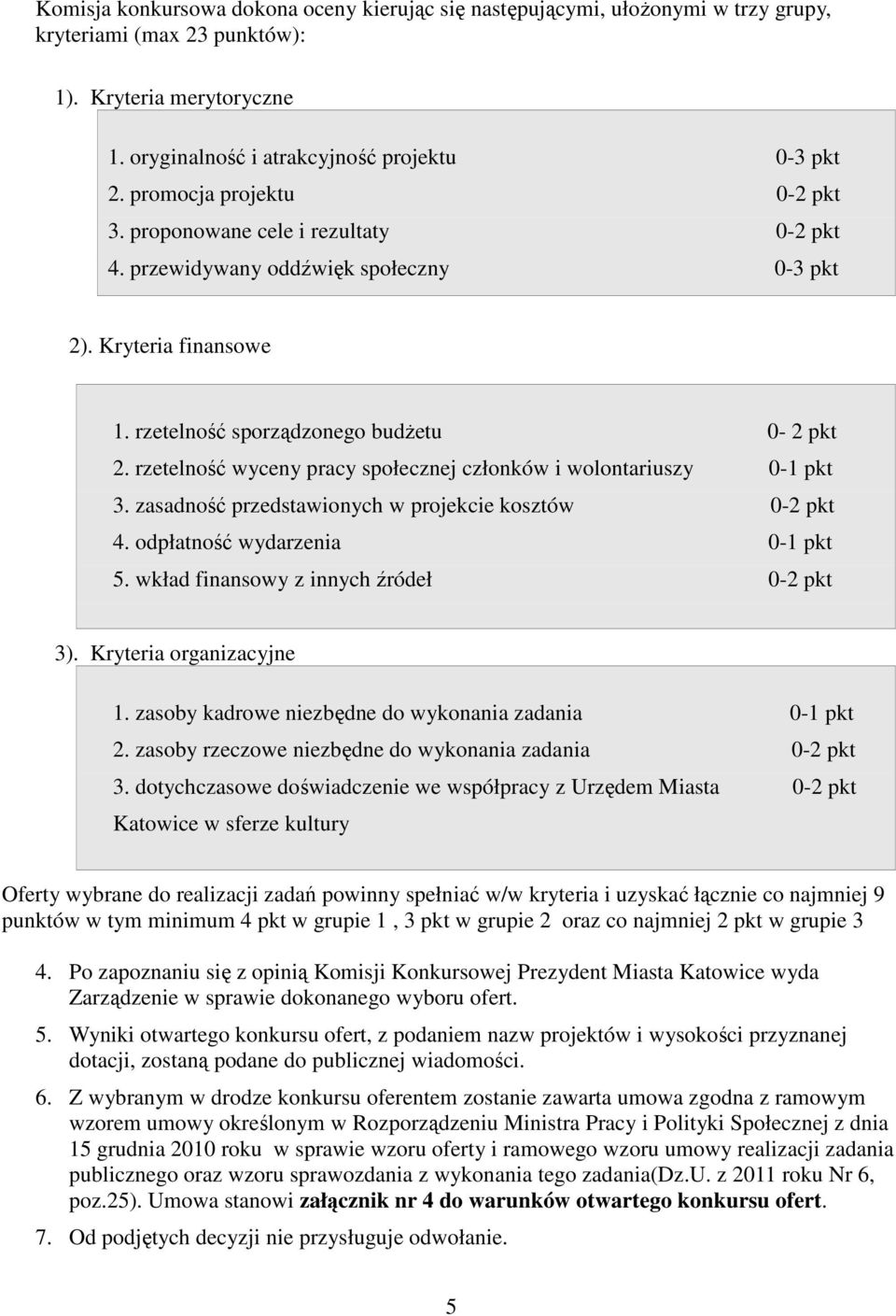 rzetelność wyceny pracy społecznej członków i wolontariuszy 0-1 pkt 3. zasadność przedstawionych w projekcie kosztów 0-2 pkt 4. odpłatność wydarzenia 0-1 pkt 5.