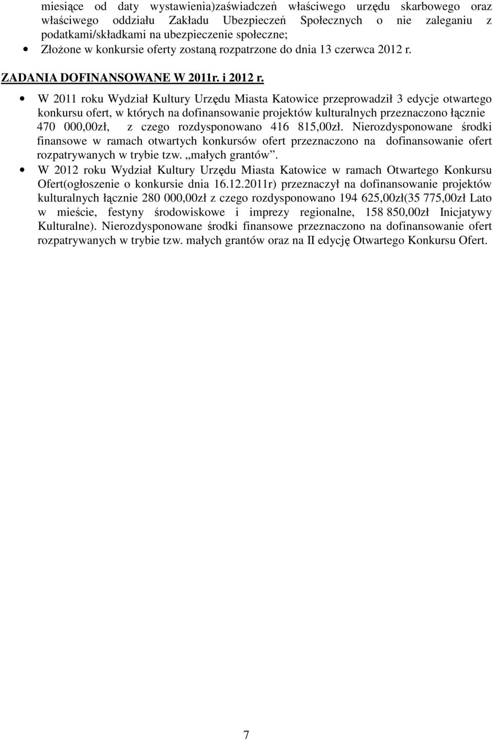 W 2011 roku Wydział Kultury Urzędu Miasta Katowice przeprowadził 3 edycje otwartego konkursu ofert, w których na dofinansowanie projektów kulturalnych przeznaczono łącznie 470 000,00zł, z czego