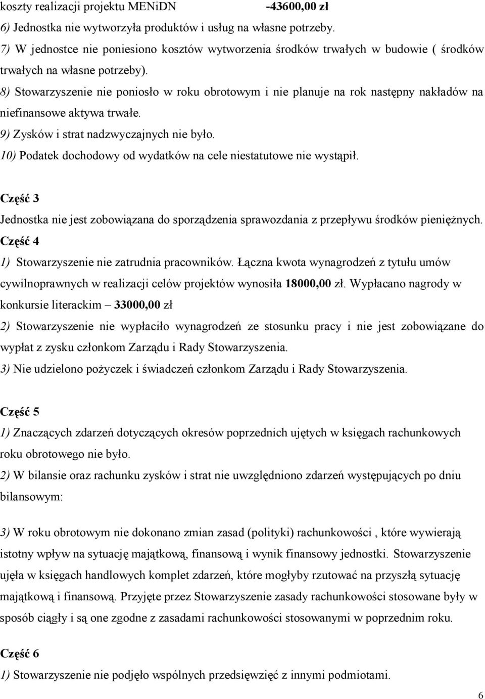 8) Stowarzyszenie nie poniosło w roku obrotowym i nie planuje na rok następny nakładów na niefinansowe aktywa trwałe. 9) Zysków i strat nadzwyczajnych nie było.