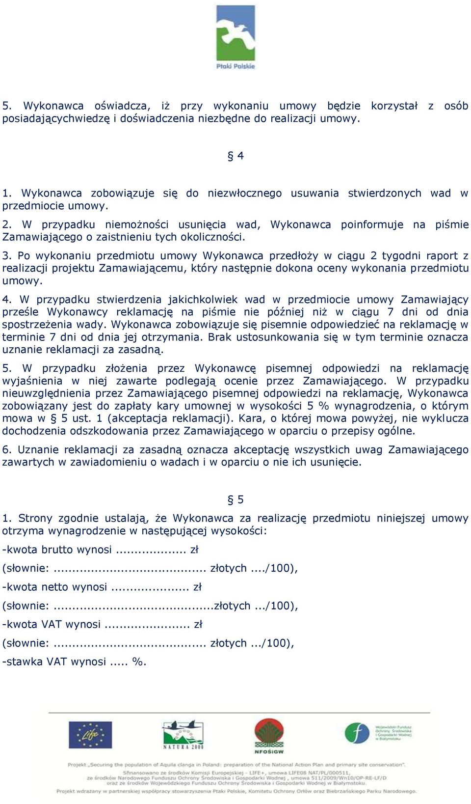 W przypadku niemożności usunięcia wad, Wykonawca poinformuje na piśmie Zamawiającego o zaistnieniu tych okoliczności. 3.