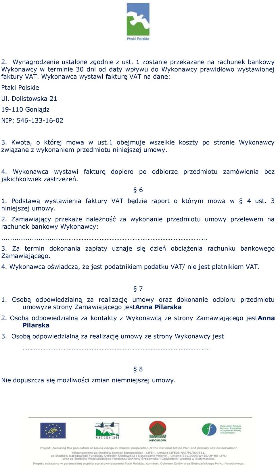 1 obejmuje wszelkie koszty po stronie Wykonawcy związane z wykonaniem przedmiotu niniejszej umowy. 4. Wykonawca wystawi fakturę dopiero po odbiorze przedmiotu zamówienia bez jakichkolwiek zastrzeżeń.