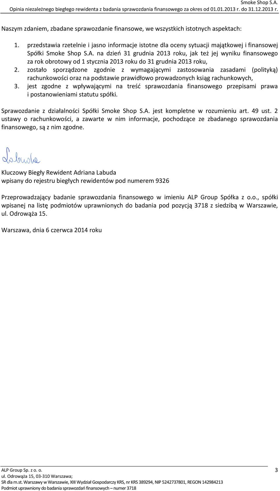 na dzień 31 grudnia 2013 roku, jak też jej wyniku finansowego za rok obrotowy od 1 stycznia 2013 roku do 31 grudnia 2013 roku, 2.