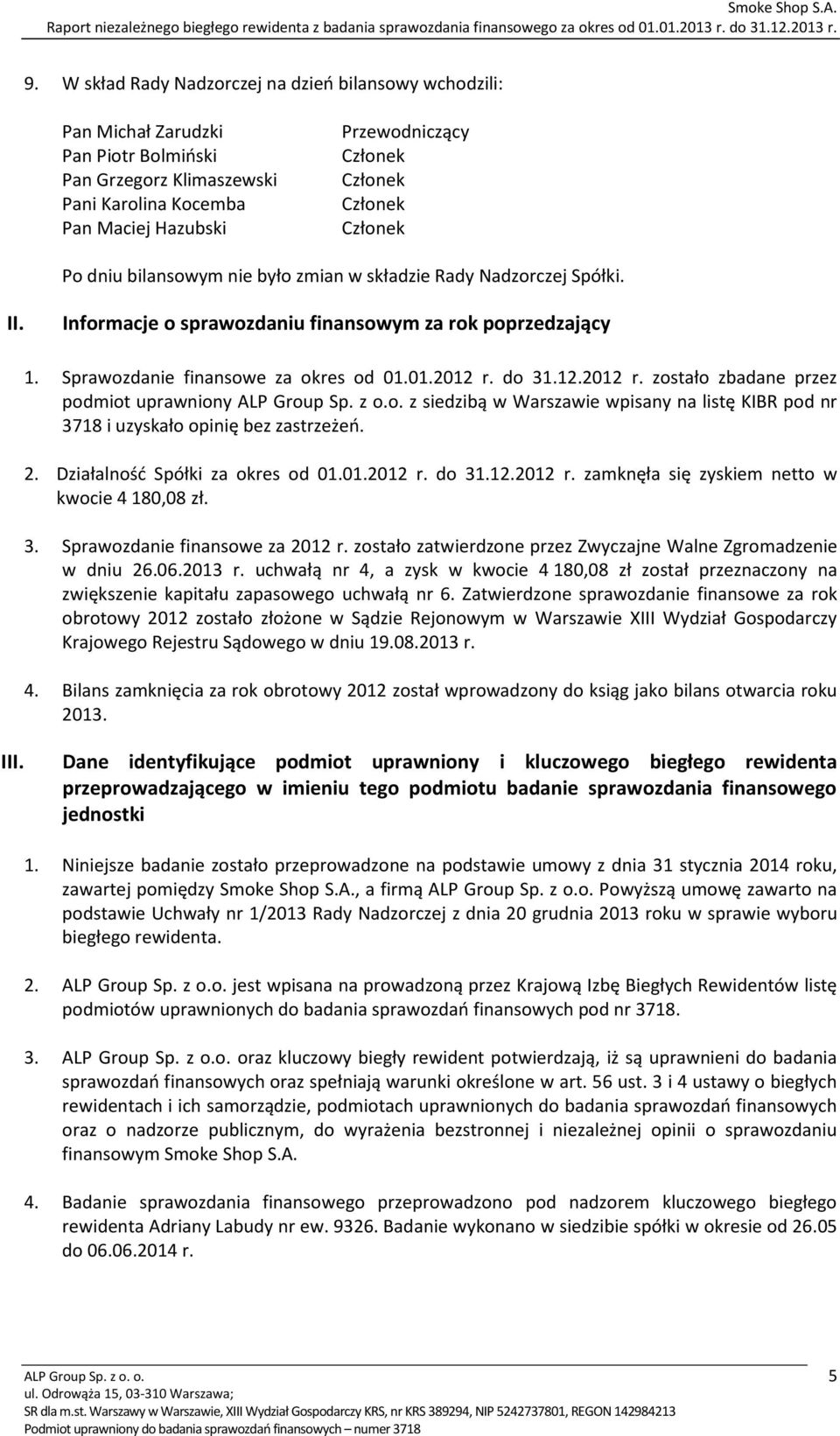 do 31.12.2012 r. zostało zbadane przez podmiot uprawniony ALP Group Sp. z o.o. z siedzibą w Warszawie wpisany na listę KIBR pod nr 3718 i uzyskało opinię bez zastrzeżeń. 2.