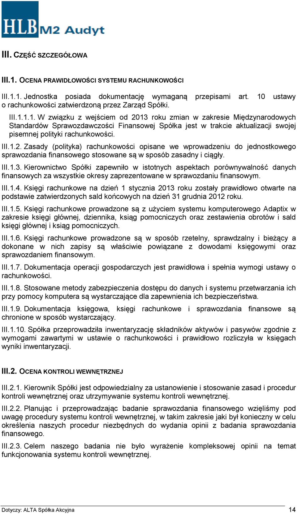 III.1.3. Kierownictwo Spółki zapewniło w istotnych aspektach porównywalność danych finansowych za wszystkie okresy zaprezentowane w sprawozdaniu finansowym. III.1.4.