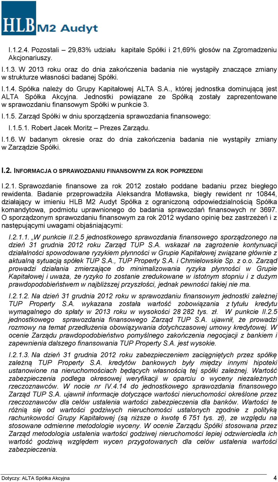 Jednostki powiązane ze Spółką zostały zaprezentowane w sprawozdaniu finansowym Spółki w punkcie 3. I.1.5. Zarząd Spółki w dniu sporządzenia sprawozdania finansowego: I.1.5.1. Robert Jacek Moritz Prezes Zarządu.