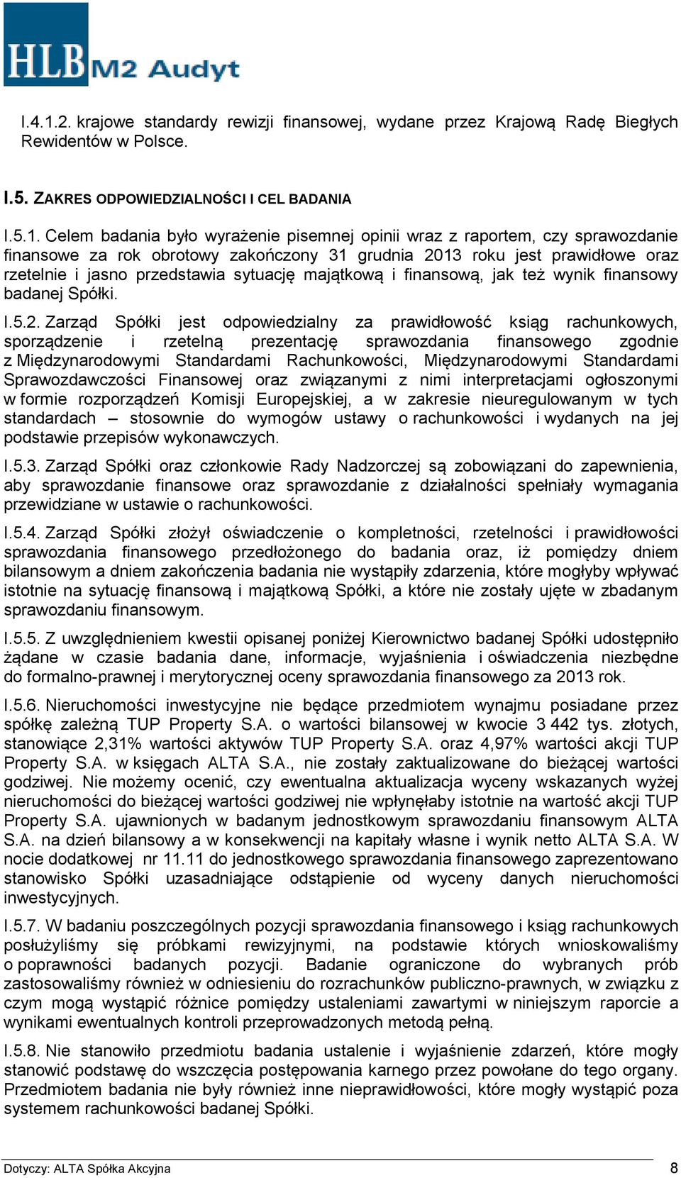 Celem badania było wyrażenie pisemnej opinii wraz z raportem, czy sprawozdanie finansowe za rok obrotowy zakończony 31 grudnia 2013 roku jest prawidłowe oraz rzetelnie i jasno przedstawia sytuację