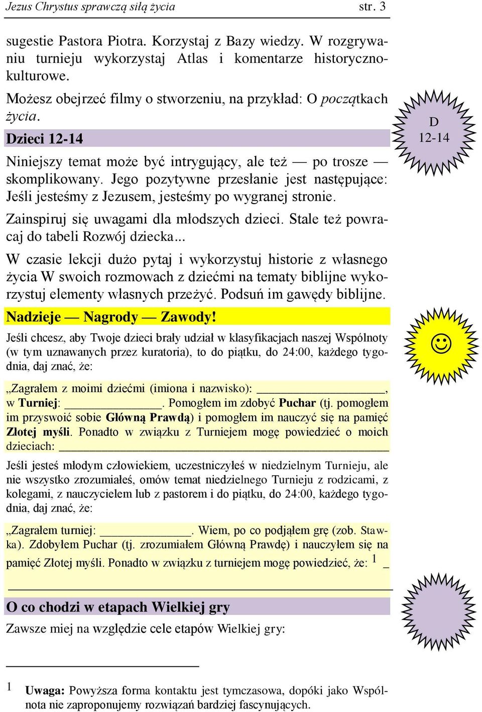 Jego pozytywne przesłanie jest następujące: Jeśli jesteśmy z Jezusem, jesteśmy po wygranej stronie. Zainspiruj się uwagami dla młodszych dzieci. Stale też powracaj do tabeli Rozwój dziecka.
