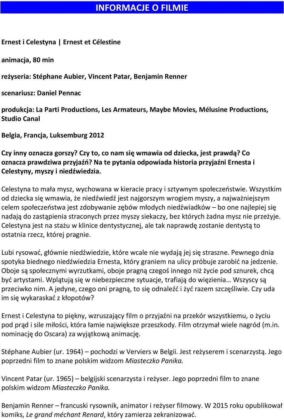 Na te pytania odpowiada historia przyjaźni Ernesta i Celestyny, myszy i niedźwiedzia. Celestyna to mała mysz, wychowana w kieracie pracy i sztywnym społeczeństwie.