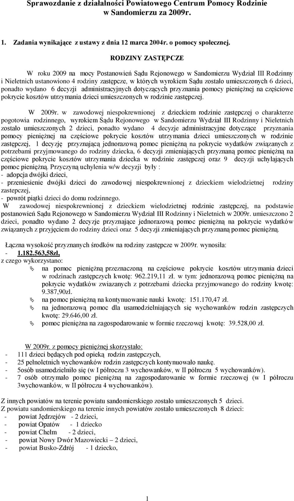 dzieci, ponadto wydano 6 decyzji administracyjnych dotyczących przyznania pomocy pieniężnej na częściowe pokrycie kosztów utrzymania dzieci umieszczonych w rodzinie zastępczej. W 2009r.