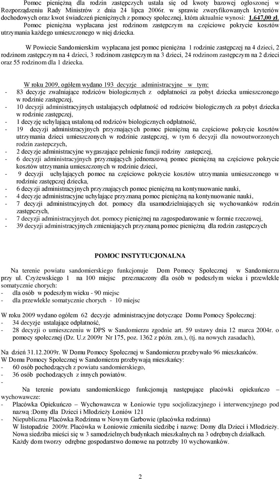 Pomoc pieniężna wypłacana jest rodzinom zastępczym na częściowe pokrycie kosztów utrzymania każdego umieszczonego w niej dziecka.