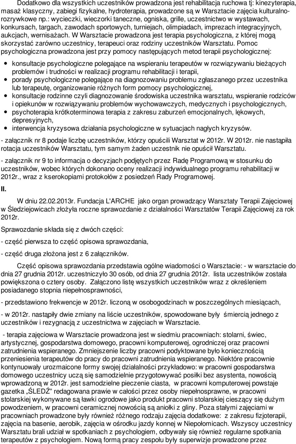 W Warsztacie prowadzona jest terapia psychologiczna, z której mogą skorzystać zarówno uczestnicy, terapeuci oraz rodziny uczestników Warsztatu.