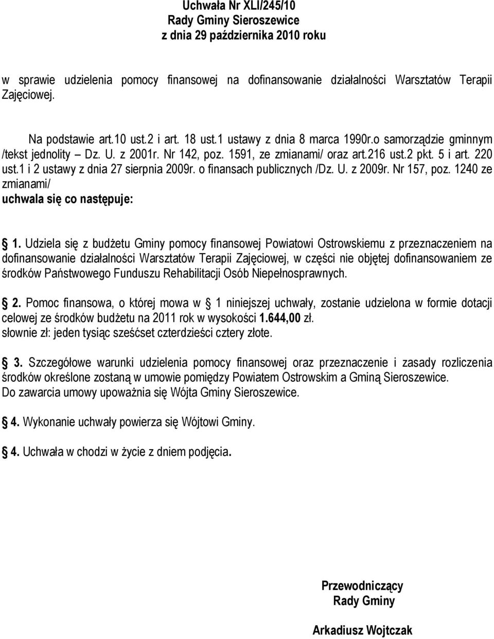 1 i 2 ustawy z dnia 27 sierpnia 2009r. o finansach publicznych /Dz. U. z 2009r. Nr 157, poz. 1240 ze zmianami/ uchwala się co następuje: 1.