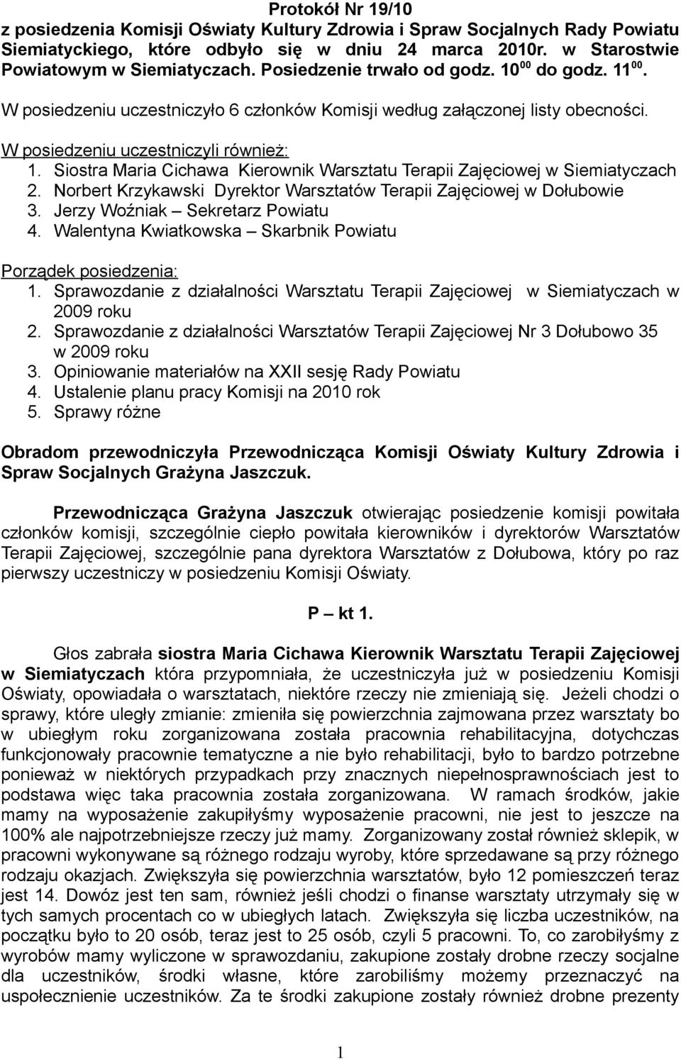 Siostra Maria Cichawa Kierownik Warsztatu Terapii Zajęciowej w Siemiatyczach 2. Norbert Krzykawski Dyrektor Warsztatów Terapii Zajęciowej w Dołubowie 3. Jerzy Woźniak Sekretarz Powiatu 4.