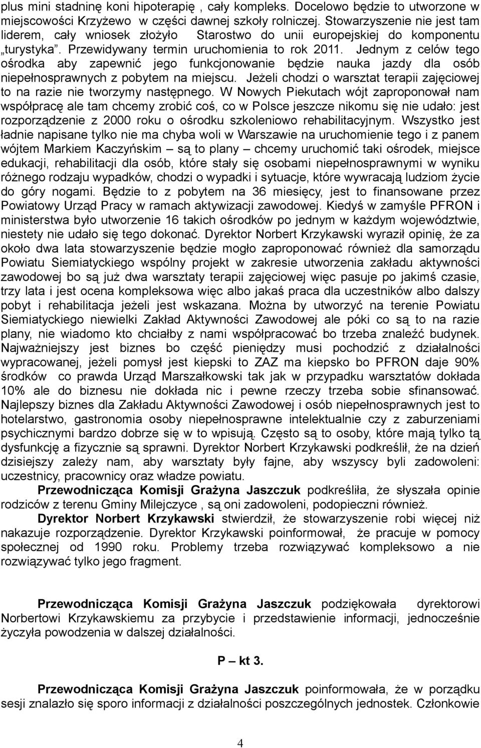 Jednym z celów tego ośrodka aby zapewnić jego funkcjonowanie będzie nauka jazdy dla osób niepełnosprawnych z pobytem na miejscu.