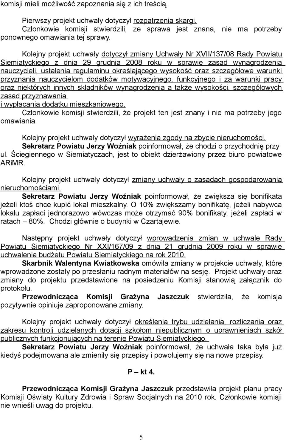 Kolejny projekt uchwały dotyczył zmiany Uchwały Nr XVII/137/08 Rady Powiatu Siemiatyckiego z dnia 29 grudnia 2008 roku w sprawie zasad wynagrodzenia nauczycieli, ustalenia regulaminu określającego