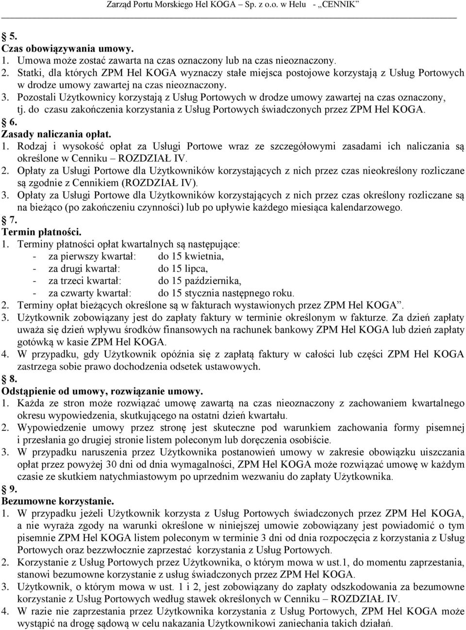 Pozostali Użytkownicy korzystają z Usług Portowych w drodze umowy zawartej na czas oznaczony, tj. do czasu zakończenia korzystania z Usług Portowych świadczonych przez ZPM Hel KOGA. 6.