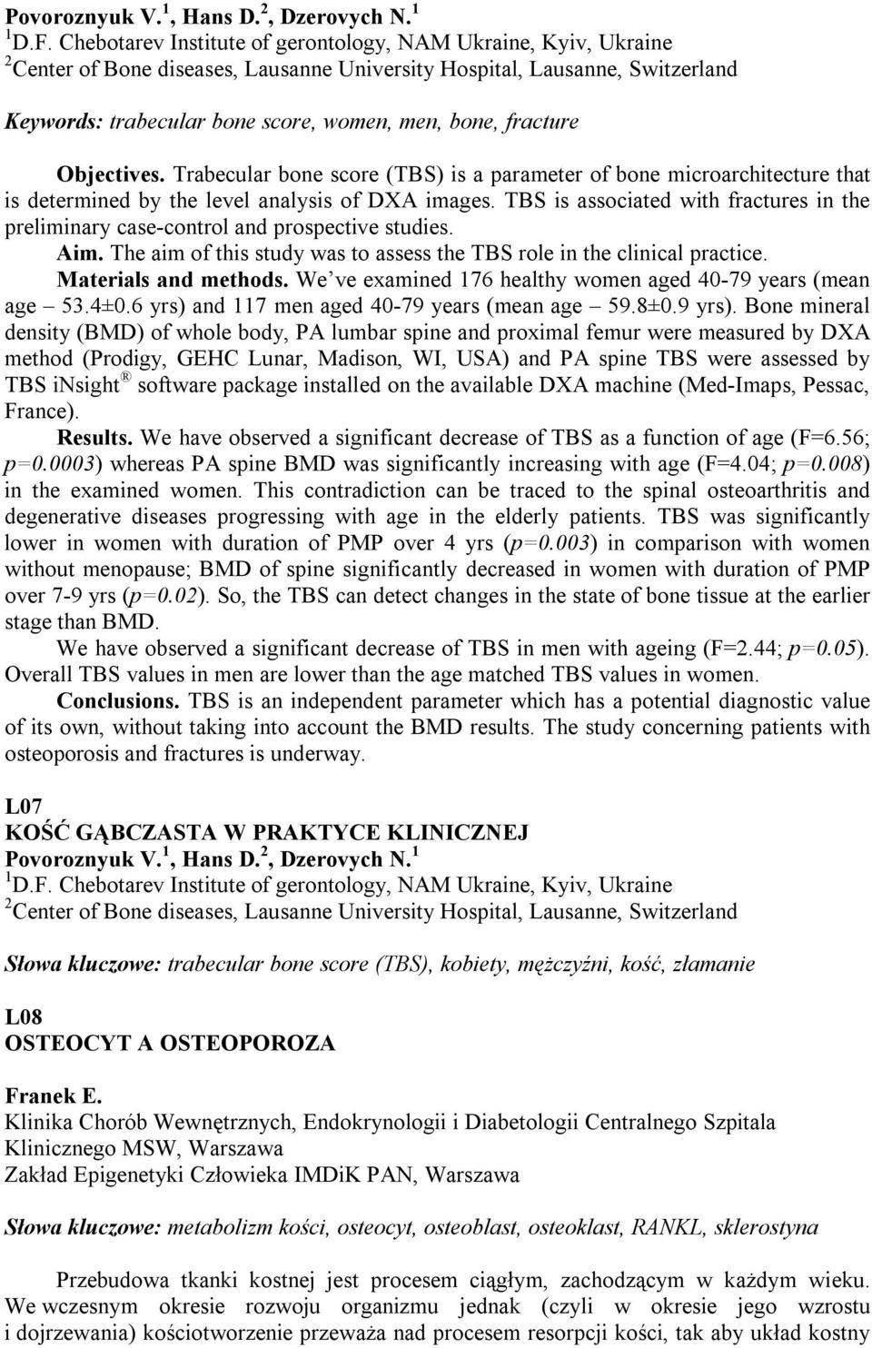 fracture Objectives. Trabecular bone score (TBS) is a parameter of bone microarchitecture that is determined by the level analysis of DXA images.