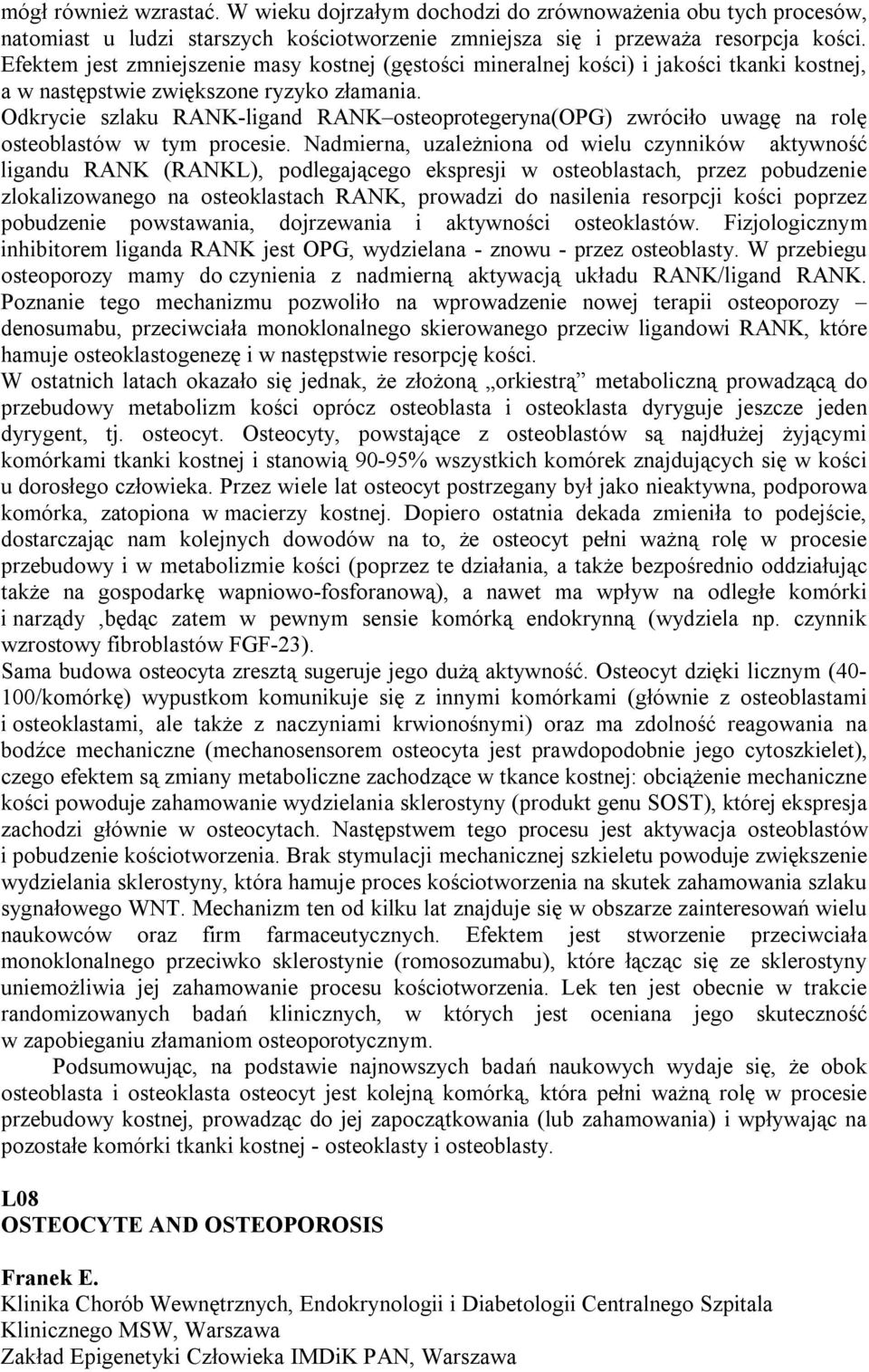 Odkrycie szlaku RANK-ligand RANK osteoprotegeryna(opg) zwróciło uwagę na rolę osteoblastów w tym procesie.