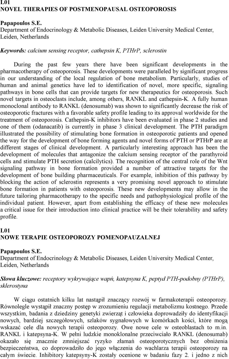 cathepsin K, PTHrP, sclerostin During the past few years there have been significant developments in the pharmacotherapy of osteoporosis.