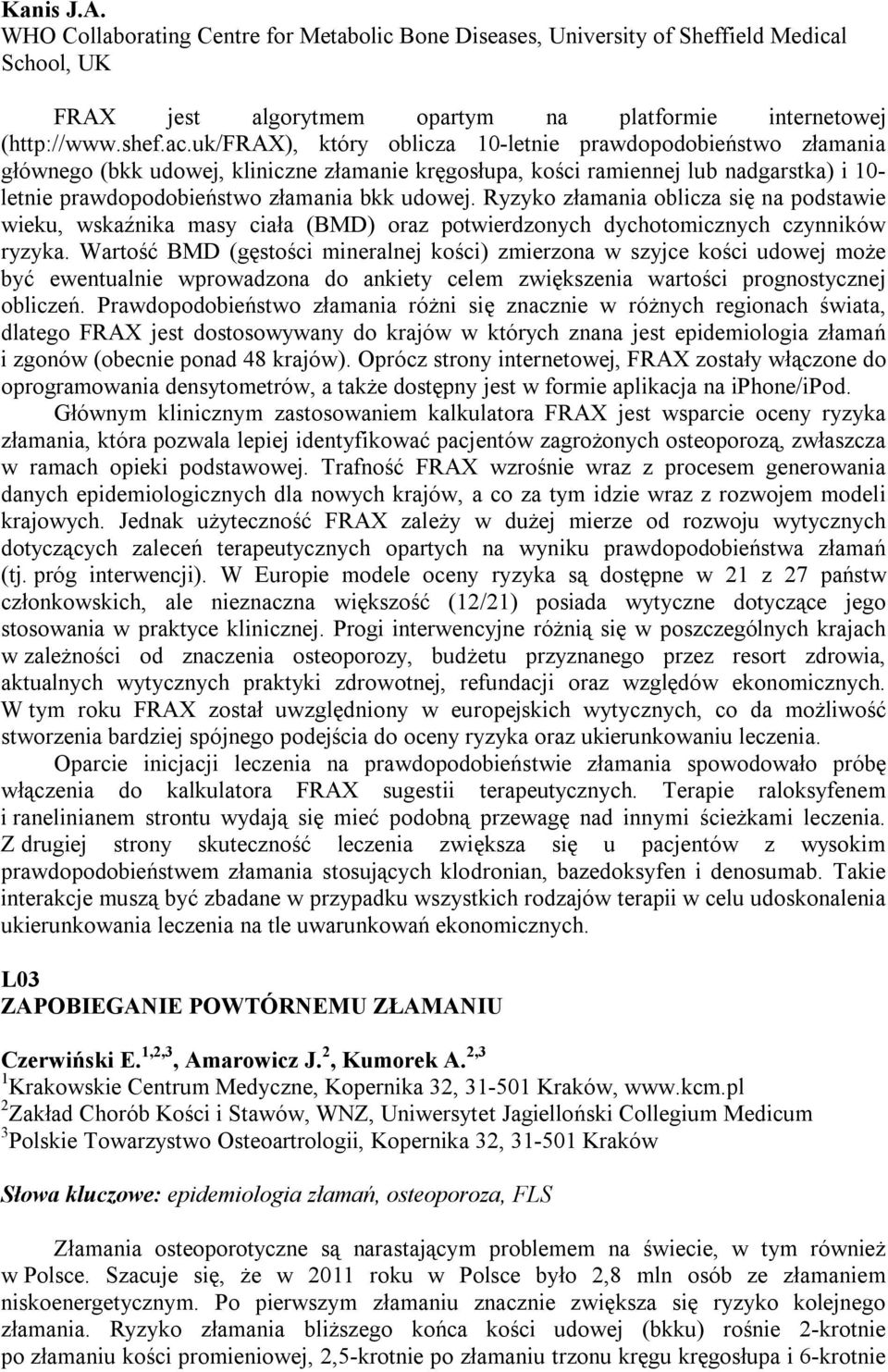 Ryzyko złamania oblicza się na podstawie wieku, wskaźnika masy ciała (BMD) oraz potwierdzonych dychotomicznych czynników ryzyka.