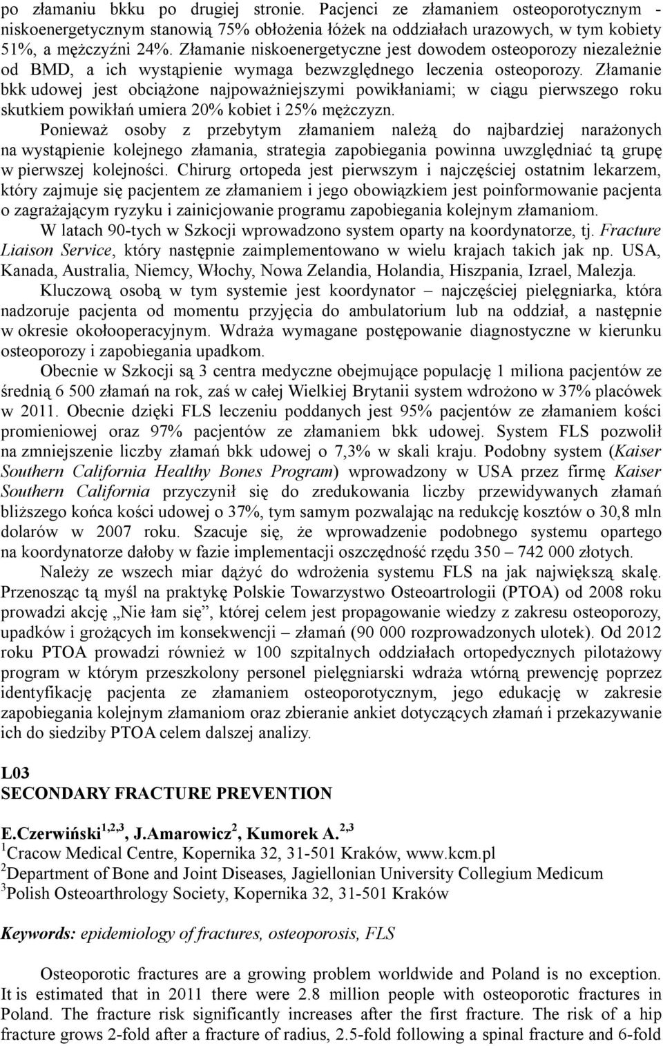 Złamanie bkk udowej jest obciążone najpoważniejszymi powikłaniami; w ciągu pierwszego roku skutkiem powikłań umiera 20% kobiet i 25% mężczyzn.