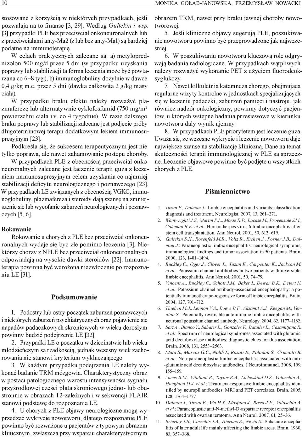 W celach praktycznych zalecane są: a) metyloprednizolon 500 mg/d przez 5 dni (w przypadku uzyskania poprawy lub stabilizacji ta forma leczenia może być powtarzana co 6 8 tyg.