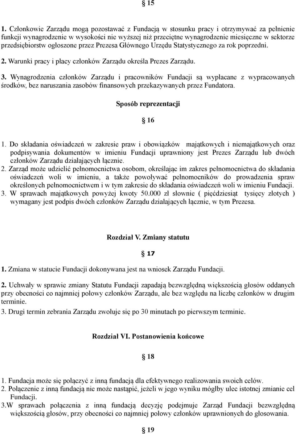 Wynagrodzenia członków Zarządu i pracowników Fundacji są wypłacane z wypracowanych środków, bez naruszania zasobów finansowych przekazywanych przez Fundatora. Sposób reprezentacji 16 1.