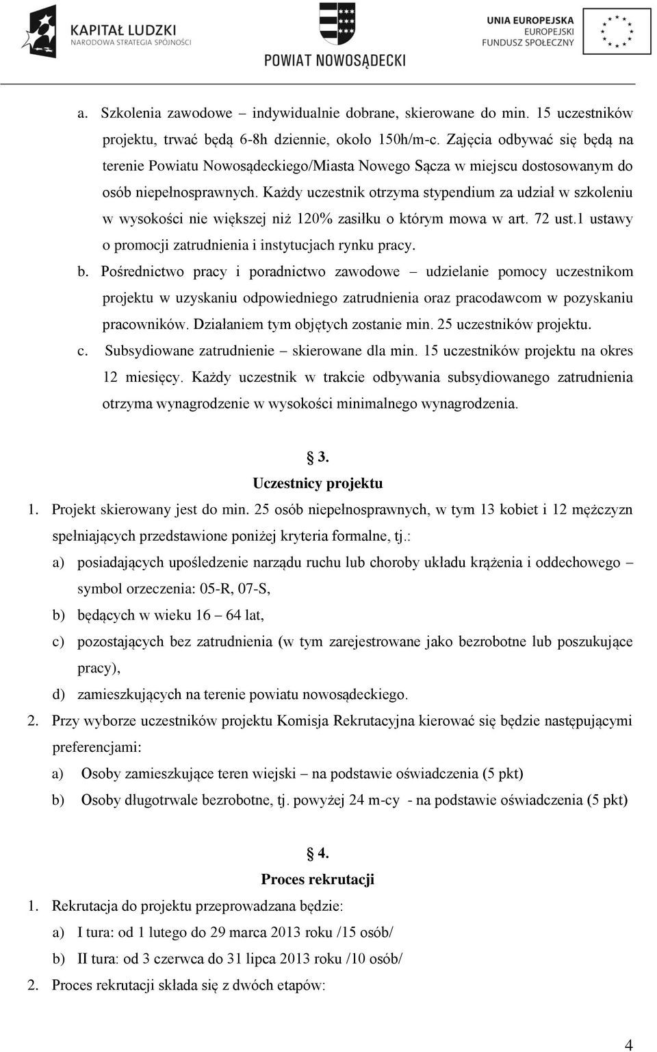 Każdy uczestnik otrzyma stypendium za udział w szkoleniu w wysokości nie większej niż 120% zasiłku o którym mowa w art. 72 ust.1 ustawy o promocji zatrudnienia i instytucjach rynku pracy. b.