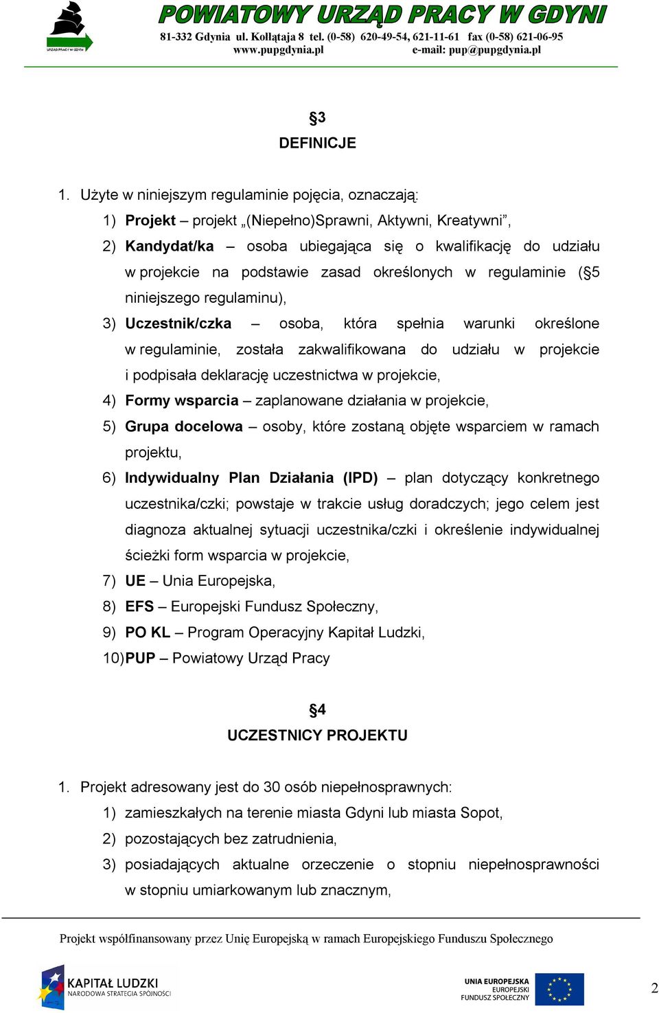 zasad określonych w regulaminie ( 5 niniejszego regulaminu), 3) Uczestnik/czka osoba, która spełnia warunki określone w regulaminie, została zakwalifikowana do udziału w projekcie i podpisała