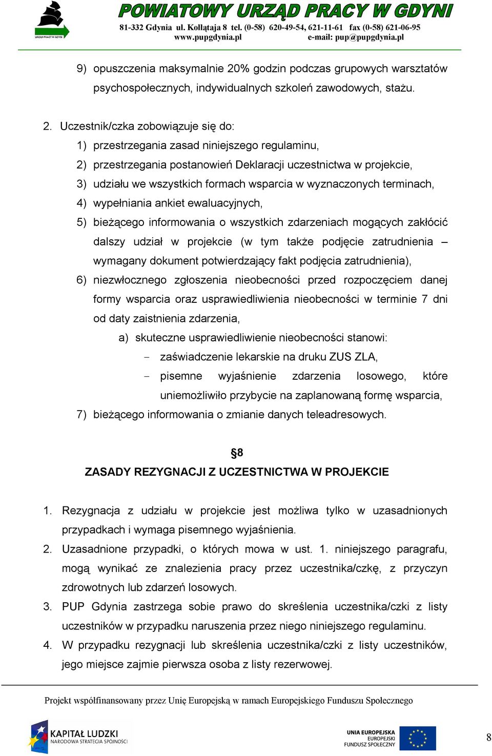 Uczestnik/czka zobowiązuje się do: 1) przestrzegania zasad niniejszego regulaminu, 2) przestrzegania postanowień Deklaracji uczestnictwa w projekcie, 3) udziału we wszystkich formach wsparcia w