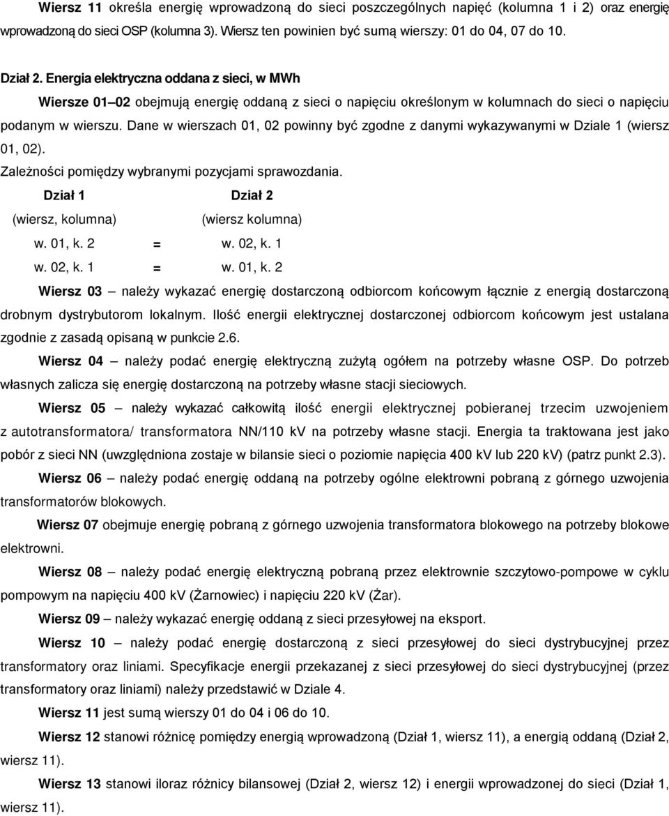 Dane w wierszach 01, 02 powinny być zgodne z danymi wykazywanymi w Dziale 1 (wiersz 01, 02). Zależności pomiędzy wybranymi pozycjami sprawozdania. Dział 1 Dział 2 (wiersz, kolumna) (wiersz kolumna) w.