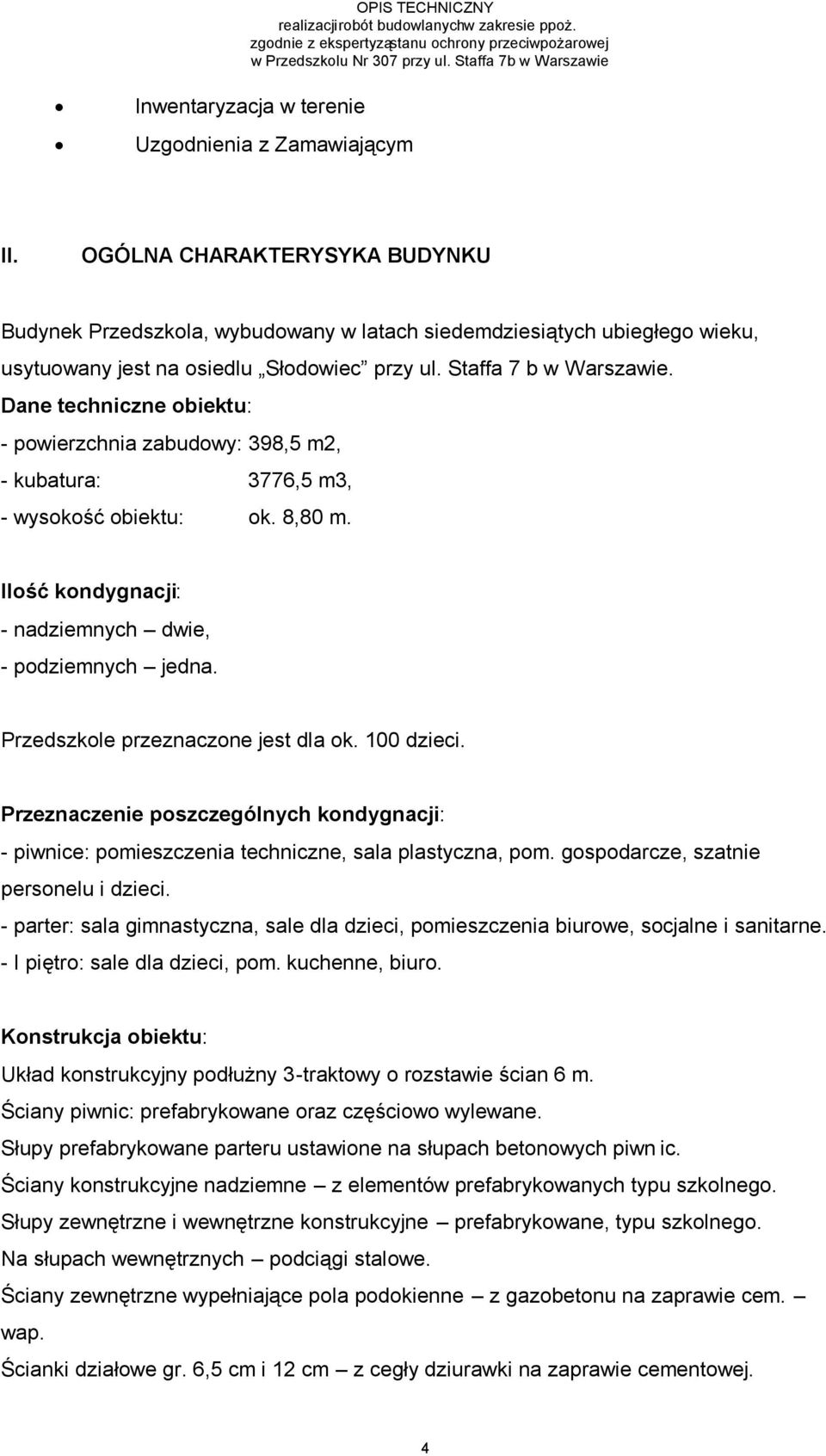 OGÓLNA CHARAKTERYSYKA BUDYNKU Budynek Przedszkola, wybudowany w latach siedemdziesiątych ubiegłego wieku, usytuowany jest na osiedlu Słodowiec przy ul. Staffa 7 b w Warszawie.