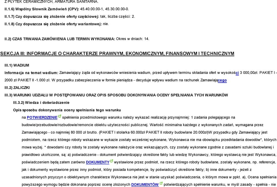 1) WADIUM Informacja na temat wadium: Zamawiający żąda od wykonawców wniesienia wadium, przed upływem terminu składania ofert w wysokości 3 000,00zł. PAKIET I - 2000 zł 