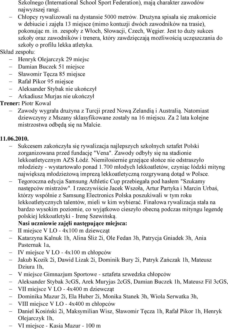 Jest to duży sukces szkoły oraz zawodników i trenera, który zawdzięczają możliwością uczęszczania do szkoły o profilu lekka atletyka.