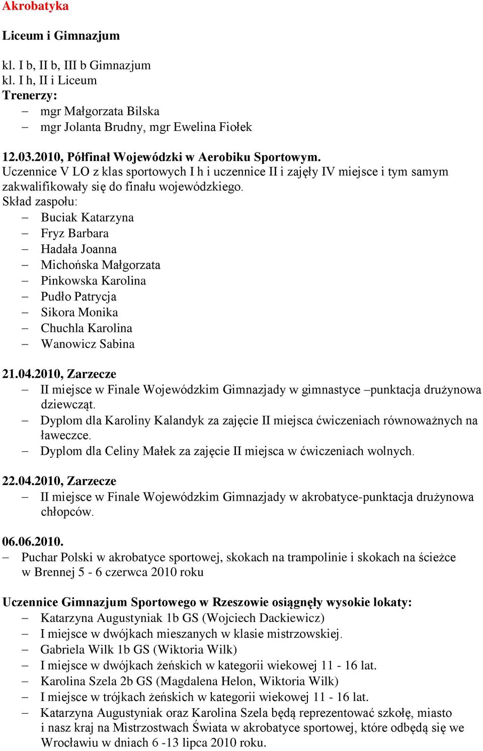 Skład zaspołu: Buciak Katarzyna Fryz Barbara Hadała Joanna Michońska Małgorzata Pinkowska Karolina Pudło Patrycja Sikora Monika Chuchla Karolina Wanowicz Sabina 21.04.