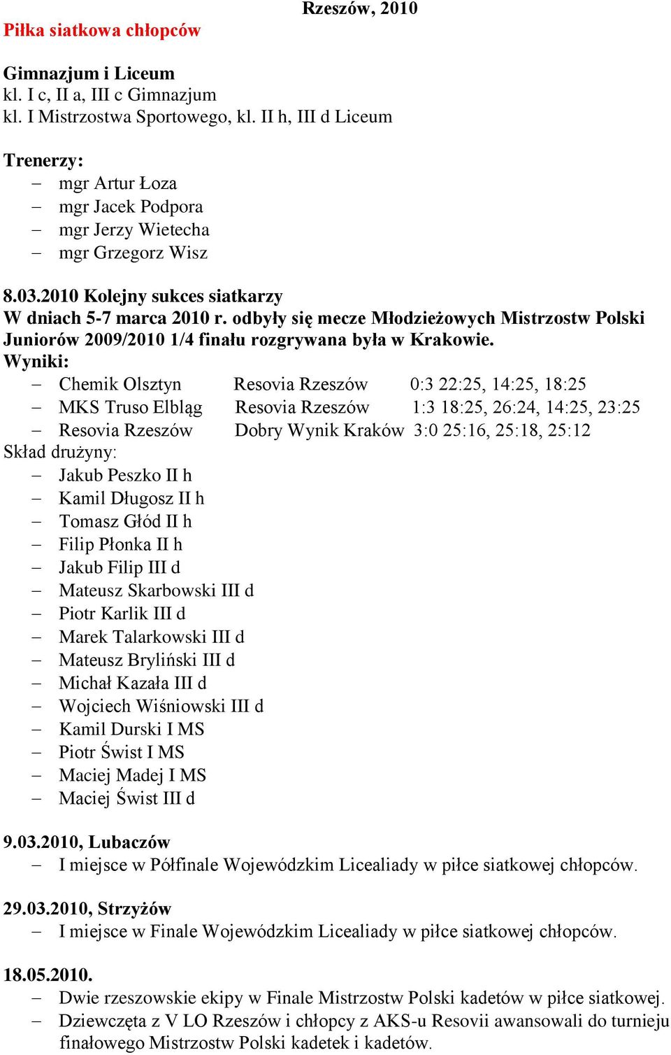 odbyły się mecze Młodzieżowych Mistrzostw Polski Juniorów 2009/2010 1/4 finału rozgrywana była w Krakowie.