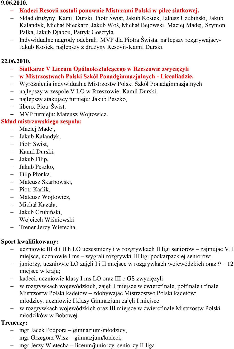 Indywidualne nagrody odebrali: MVP dla Piotra Śwista, najlepszy rozgrywający- Jakub Kosiek, najlepszy z drużyny Resovii-Kamil Durski. 22.06.2010.