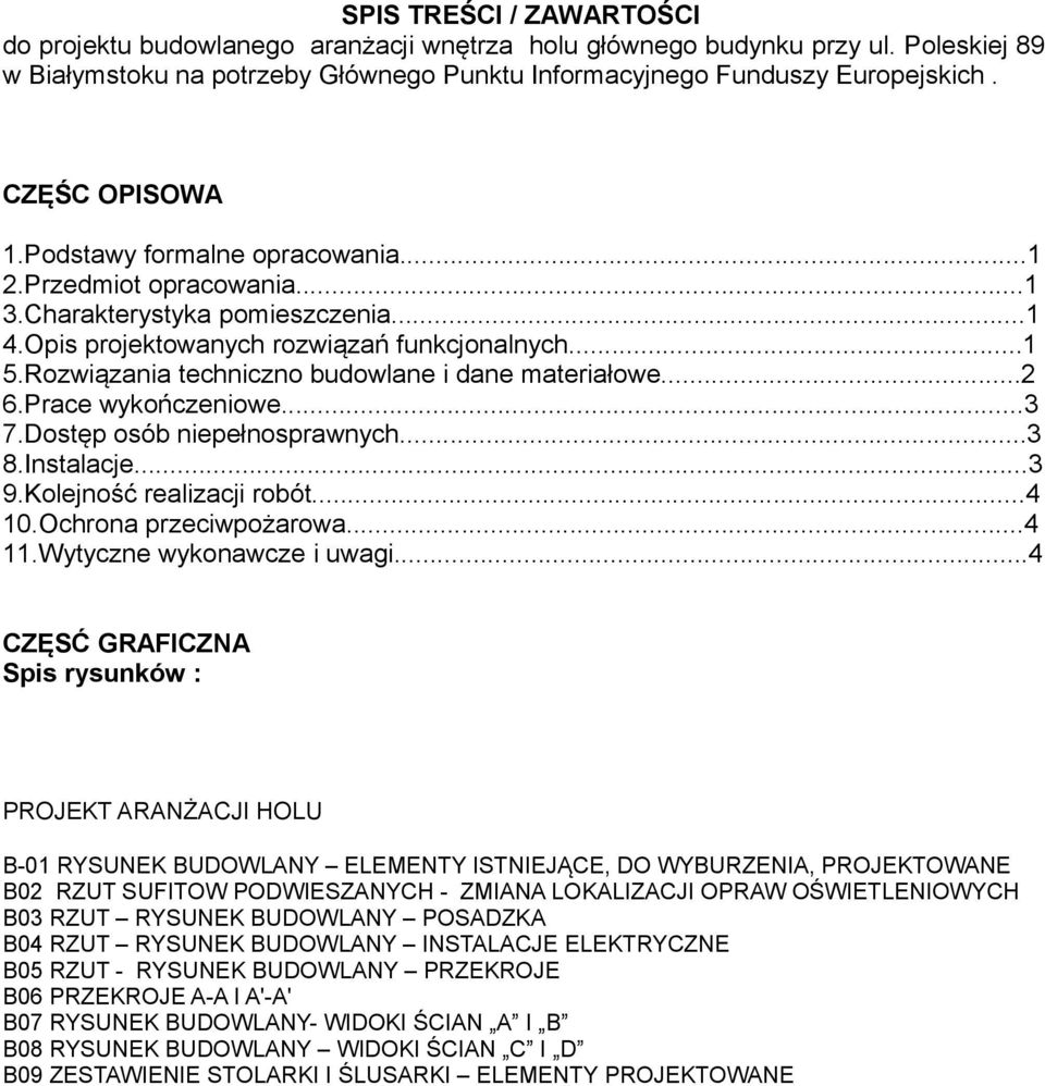 Rozwiązania techniczno budowlane i dane materiałowe...2 6.Prace wykończeniowe...3 7.Dostęp osób niepełnosprawnych...3 8.Instalacje...3 9.Kolejność realizacji robót...4 10.Ochrona przeciwpożarowa...4 11.