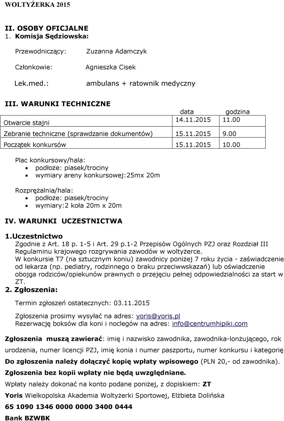 00 Plac konkursowy/hala: podłoże: piasek/trociny wymiary areny konkursowej:25mx 20m Rozprężalnia/hala: podłoże: piasek/trociny wymiary:2 koła 20m x 20m IV. WARUNKI UCZESTNICTWA 1.