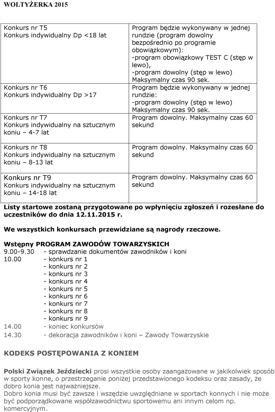 We wszystkich konkursach przewidziane są nagrody rzeczowe. Wstępny PROGRAM ZAWODÓW TOWARZYSKICH 9.00-9.30 - sprawdzanie dokumentów zawodników i koni 10.