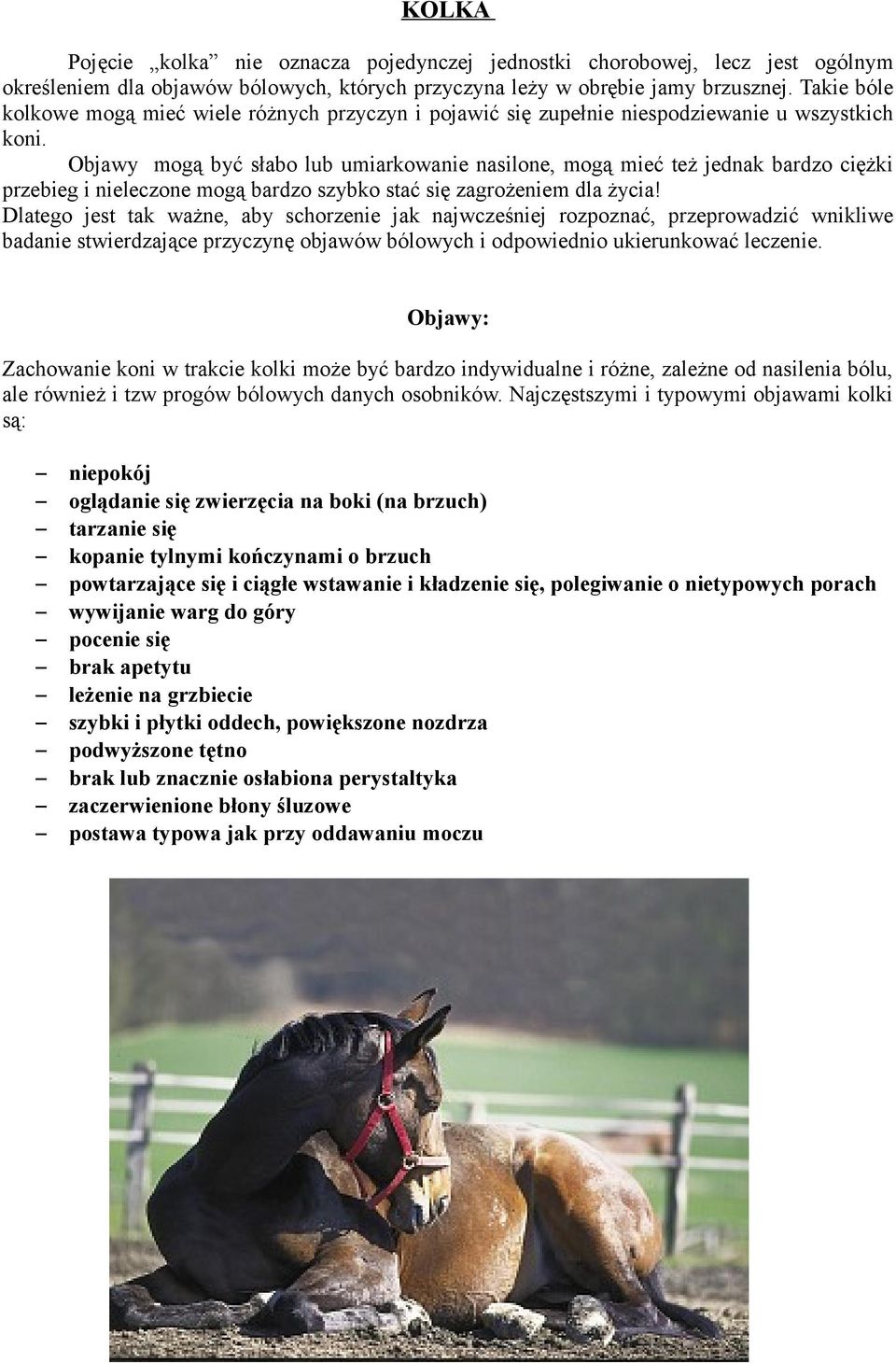 Objawy mogą być słabo lub umiarkowanie nasilone, mogą mieć też jednak bardzo ciężki przebieg i nieleczone mogą bardzo szybko stać się zagrożeniem dla życia!