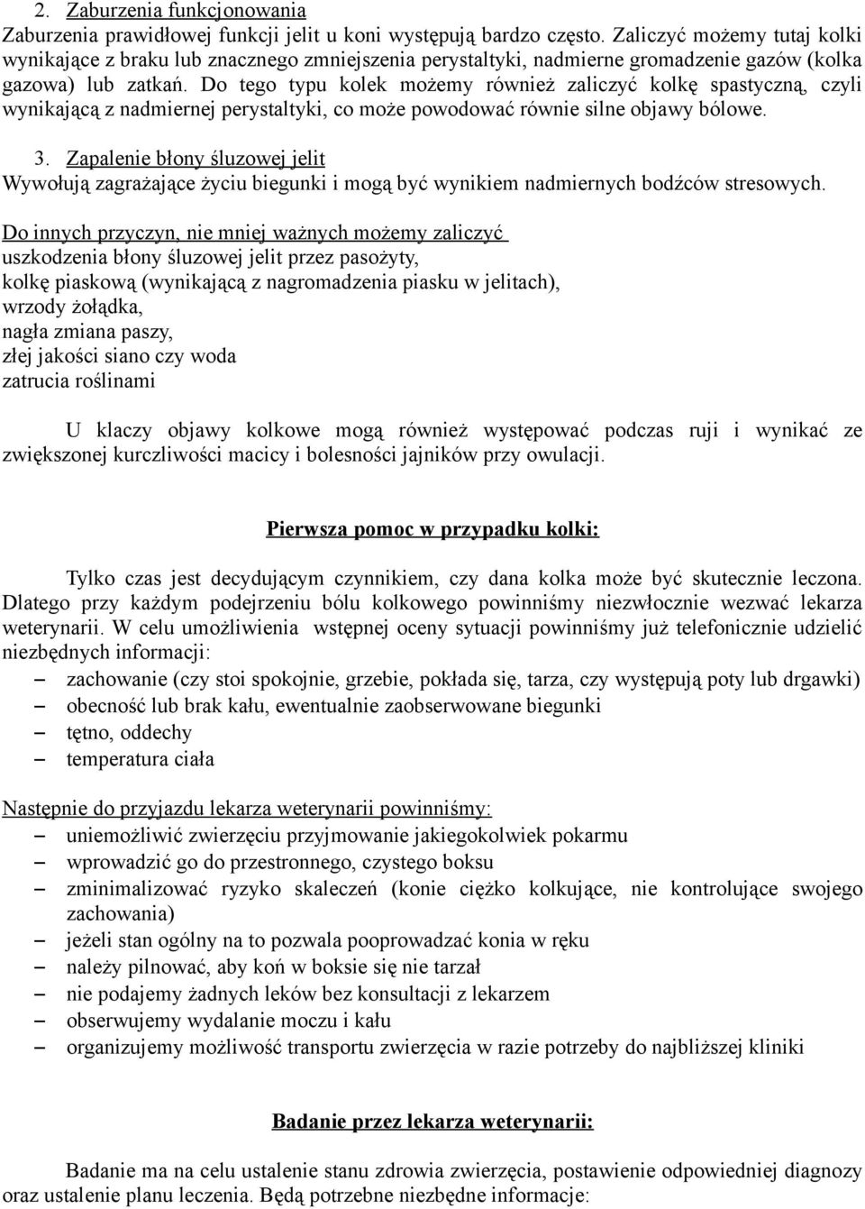 Do tego typu kolek możemy również zaliczyć kolkę spastyczną, czyli wynikającą z nadmiernej perystaltyki, co może powodować równie silne objawy bólowe. 3.
