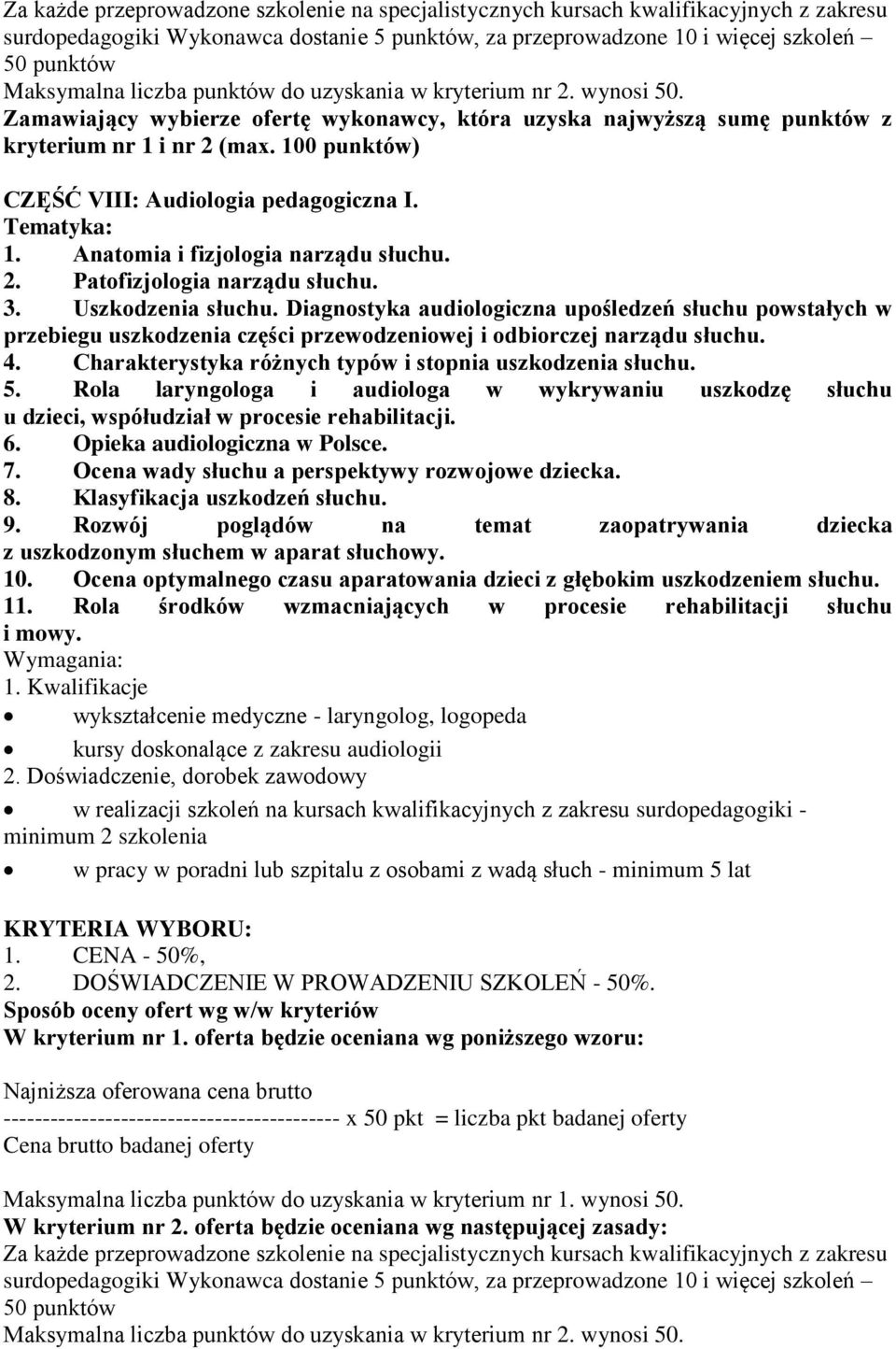Rola laryngologa i audiologa w wykrywaniu uszkodzę słuchu u dzieci, współudział w procesie rehabilitacji. 6. Opieka audiologiczna w Polsce. 7. Ocena wady słuchu a perspektywy rozwojowe dziecka. 8.