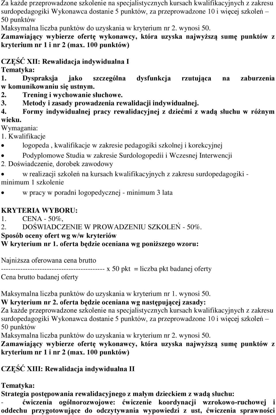 logopeda, kwalifikacje w zakresie pedagogiki szkolnej i korekcyjnej Podyplomowe Studia w zakresie Surdologopedii i Wczesnej Interwencji minimum 1 szkolenie w pracy w poradni logopedycznej -