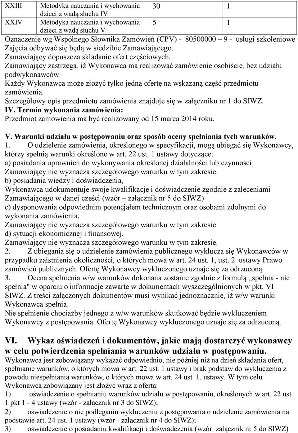Zamawiający zastrzega, iż Wykonawca ma realizować zamówienie osobiście, bez udziału podwykonawców. Każdy Wykonawca może złożyć tylko jedną ofertę na wskazaną część przedmiotu zamówienia.