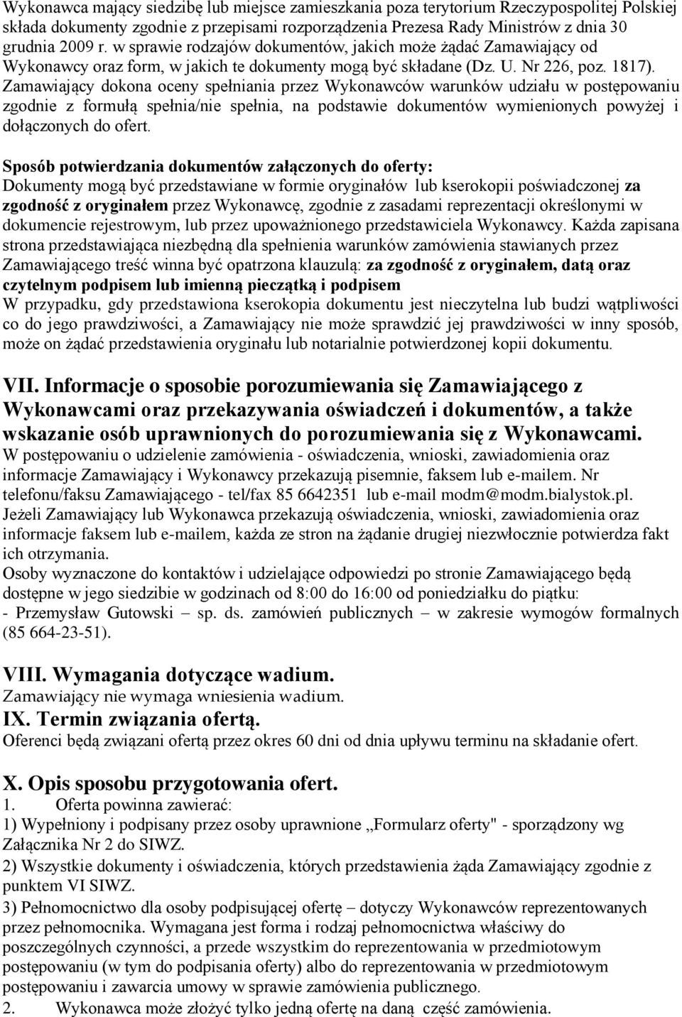 Zamawiający dokona oceny spełniania przez Wykonawców warunków udziału w postępowaniu zgodnie z formułą spełnia/nie spełnia, na podstawie dokumentów wymienionych powyżej i dołączonych do ofert.