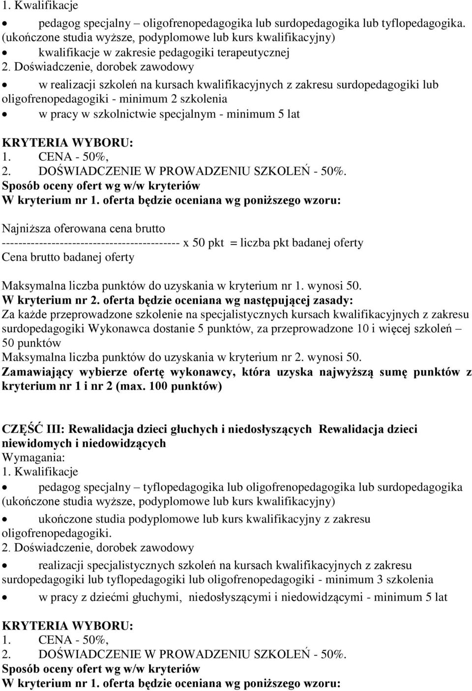 oligofrenopedagogiki - minimum 2 szkolenia w pracy w szkolnictwie specjalnym - minimum 5 lat CZĘŚĆ III: Rewalidacja dzieci głuchych i niedosłyszących Rewalidacja dzieci niewidomych i niedowidzących