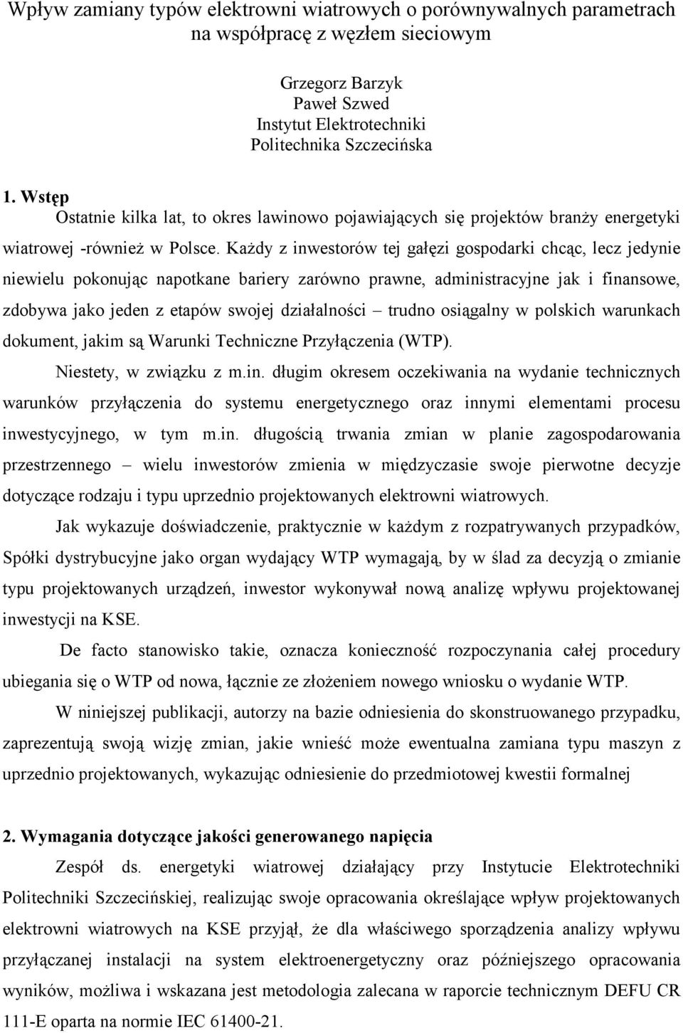 Każdy z inwestorów tej gałęzi gospodari chcąc, lecz jedynie niewielu poonując napotane bariery zarówno prawne, administracyjne ja i finansowe, zdobywa jao jeden z etapów swojej działalności trudno
