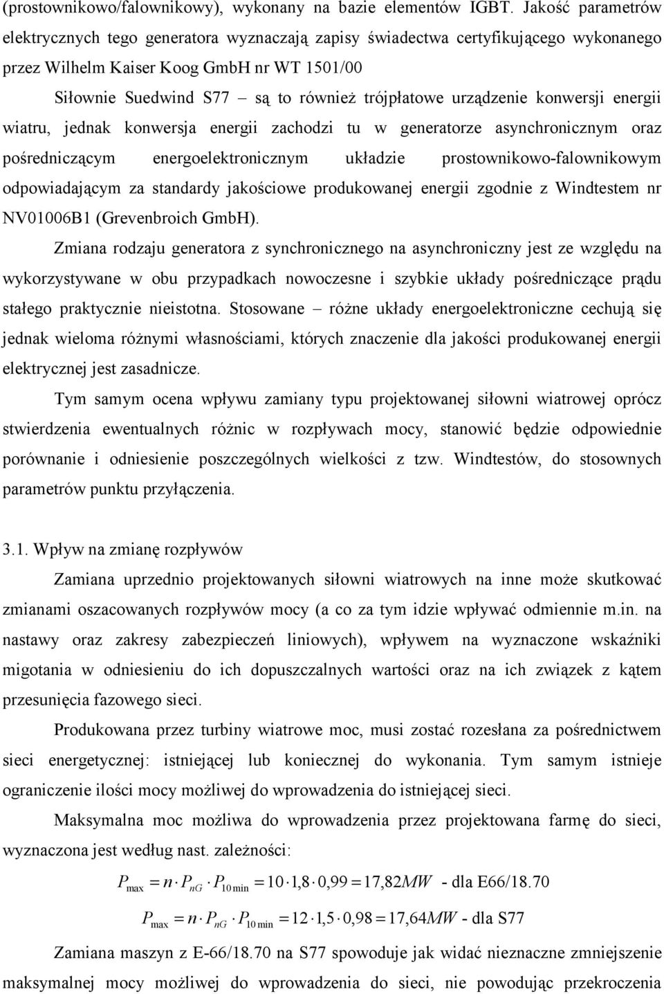 urządzenie onwersji energii wiatru, jedna onwersja energii zachodzi tu w generatorze asynchronicznym oraz pośredniczącym energoeletronicznym uładzie prostowniowo-falowniowym odpowiadającym za